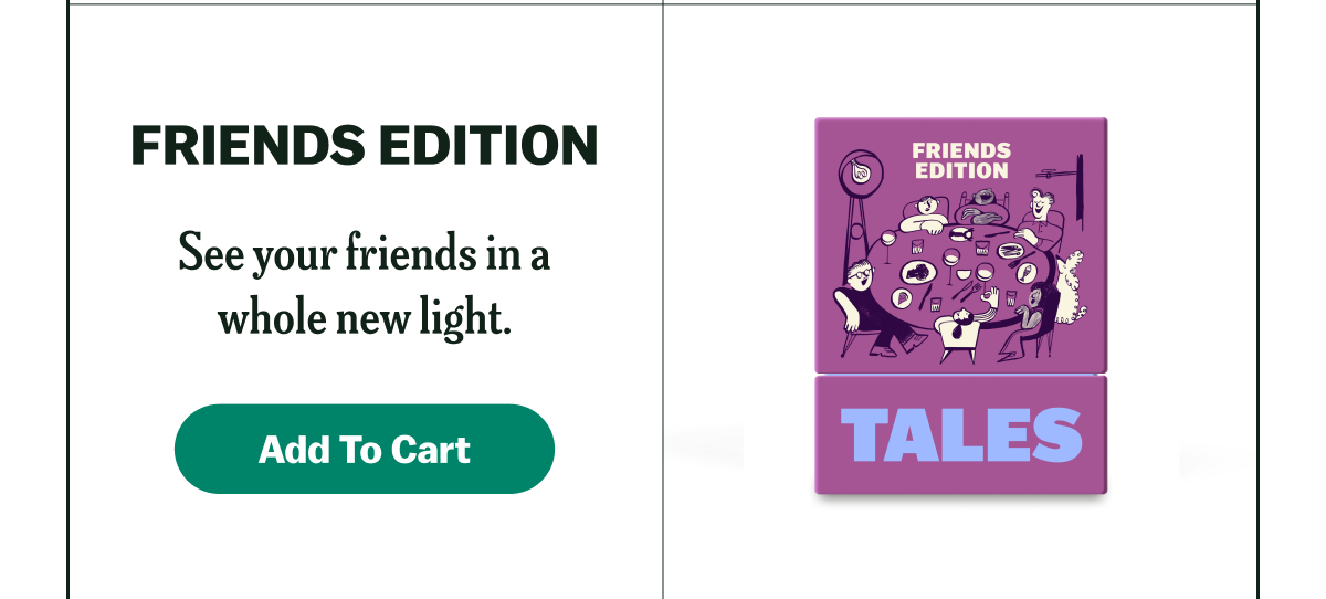 FRIENDS EDITION See your friends in a whole new light.