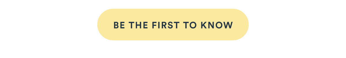 BE THE FIRST TO KNOW