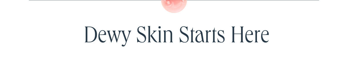 Dewy Skin Starts Here