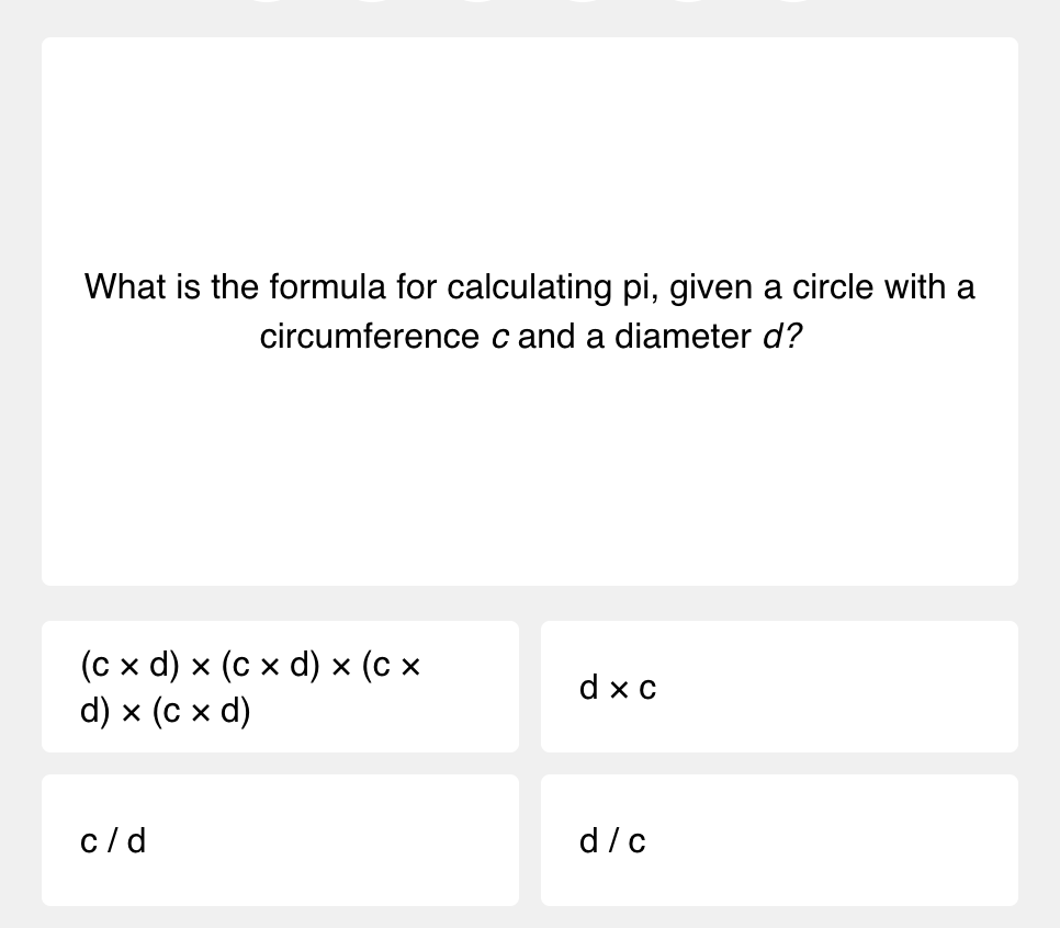 A quiz question: What is the formula for calculating pi, given a circle with a circumference c and a diameter d?