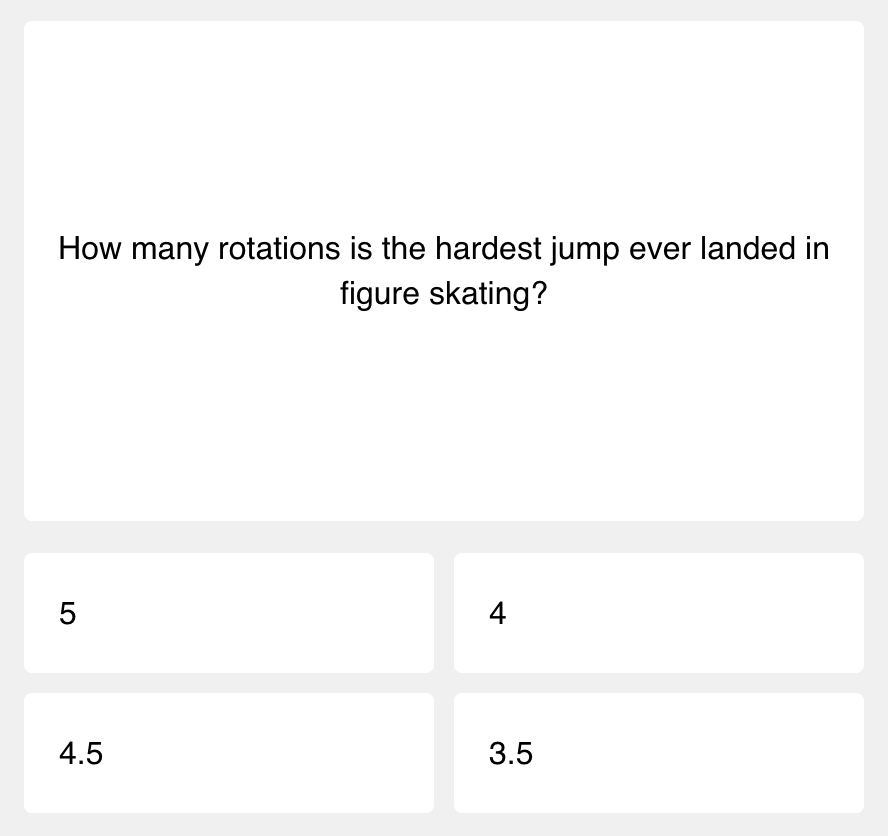 A quiz question that reads: How many rotations is the hardest jump ever landed in figure skating?