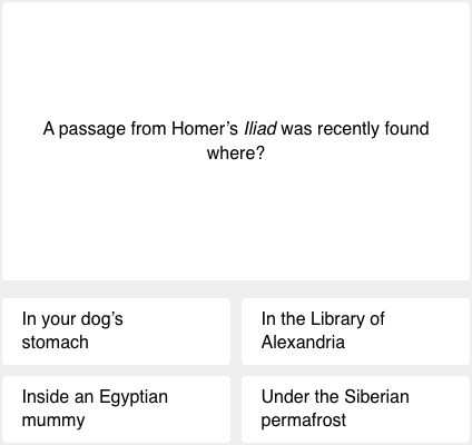 First question of today's science quiz: A passage from Homer's Iliad was recently found where?