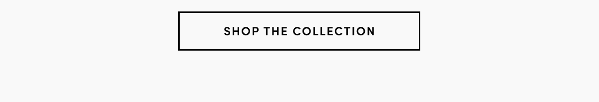 SHOP THE COLLECTION