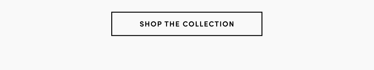 SHOP THE COLLECTION