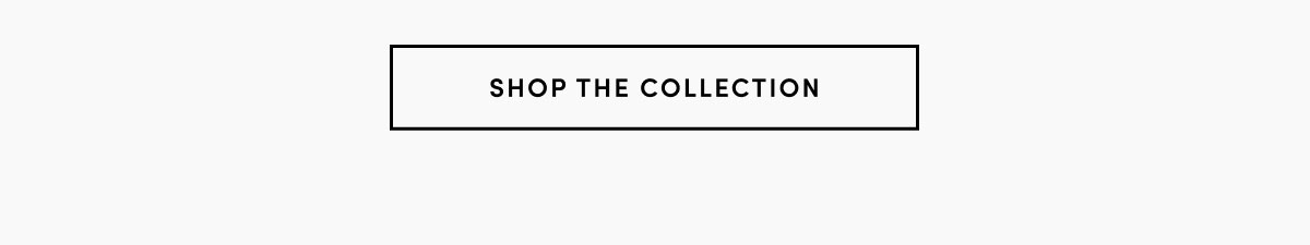SHOP THE COLLECTION