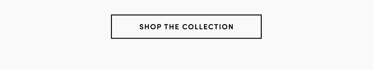 SHOP THE COLLECTION
