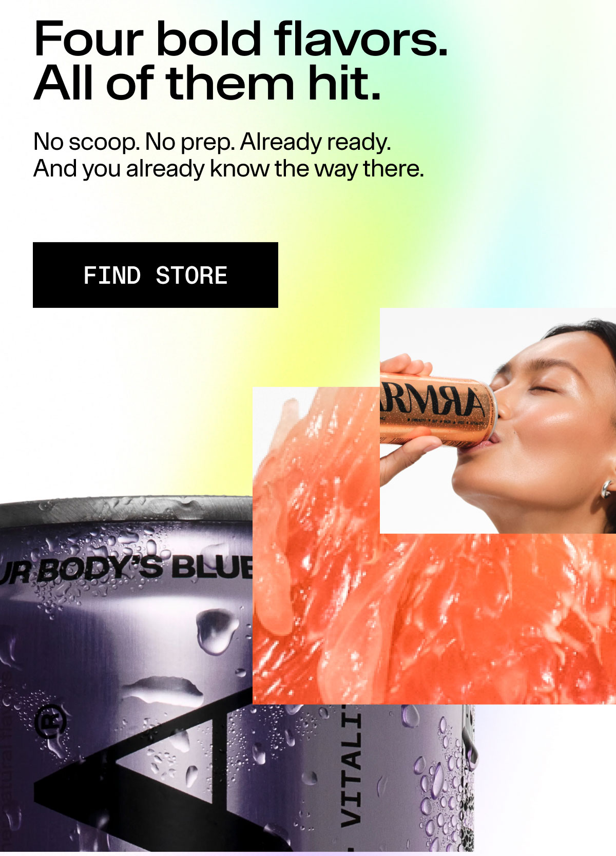 Four bold flavors. All of them hit. No scoops. No prep. Already ready. And you already know the way there. FIND STORE