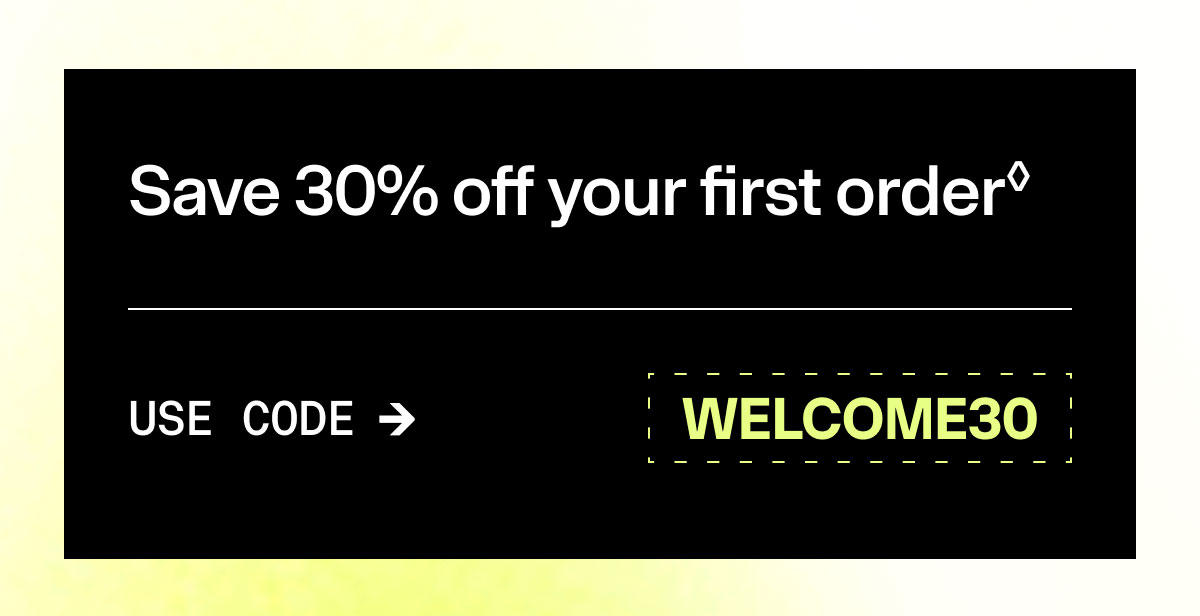 Save 30% off your first order USE CODE -> WELCOME30