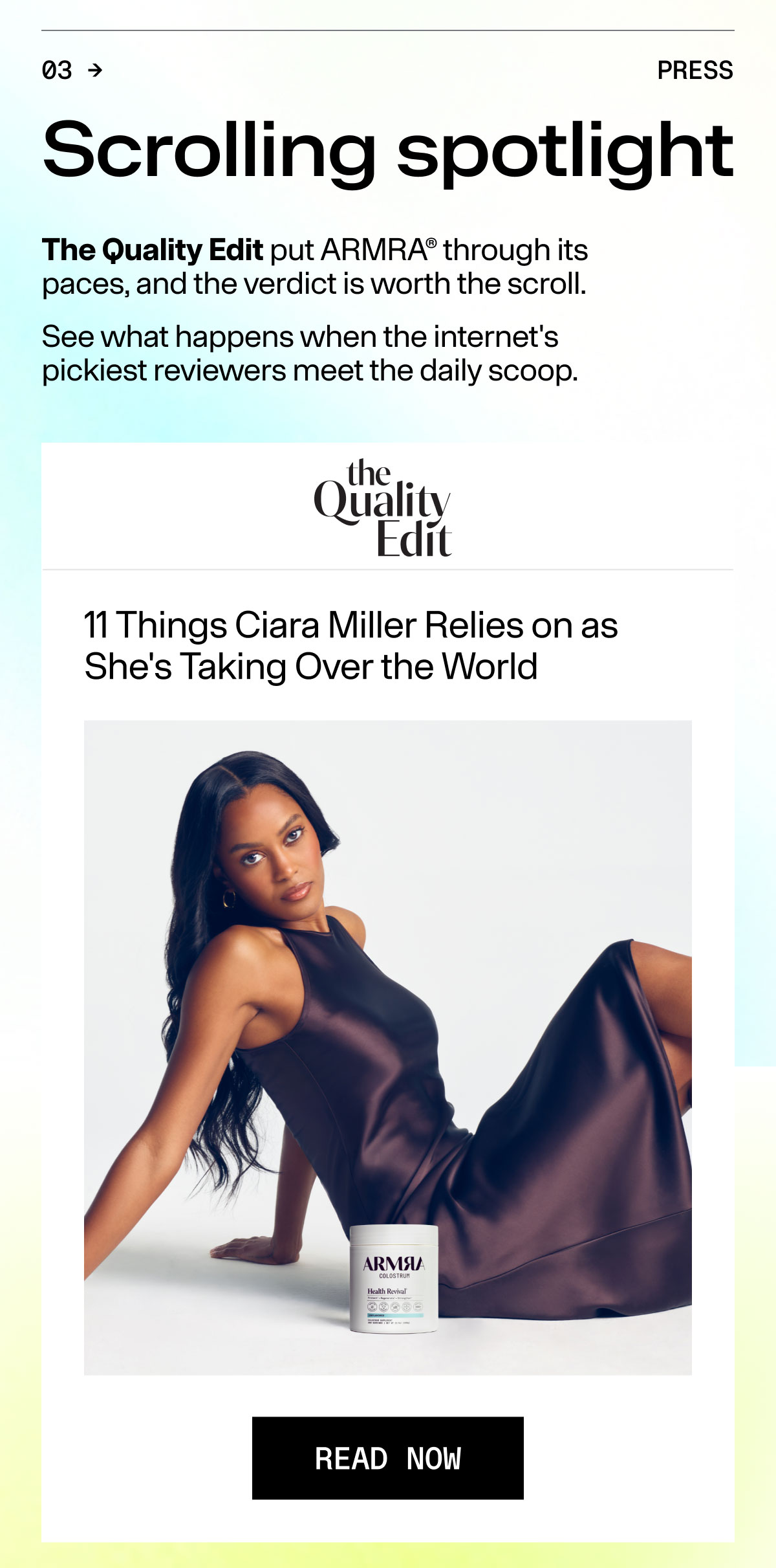 Scrolling spotlight The Quality Edit put ARMRA through its paces, and the verdict is worth the scroll. See what happens when the internet's pickiest reviewers meet the daily scoop. 11 Things Ciara Miller Relies on as She's Taking Over the World