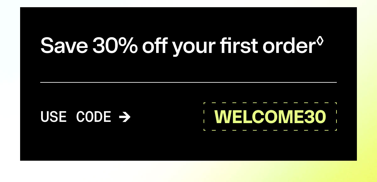 Save 30% off your first order USE CODE WELCOME30