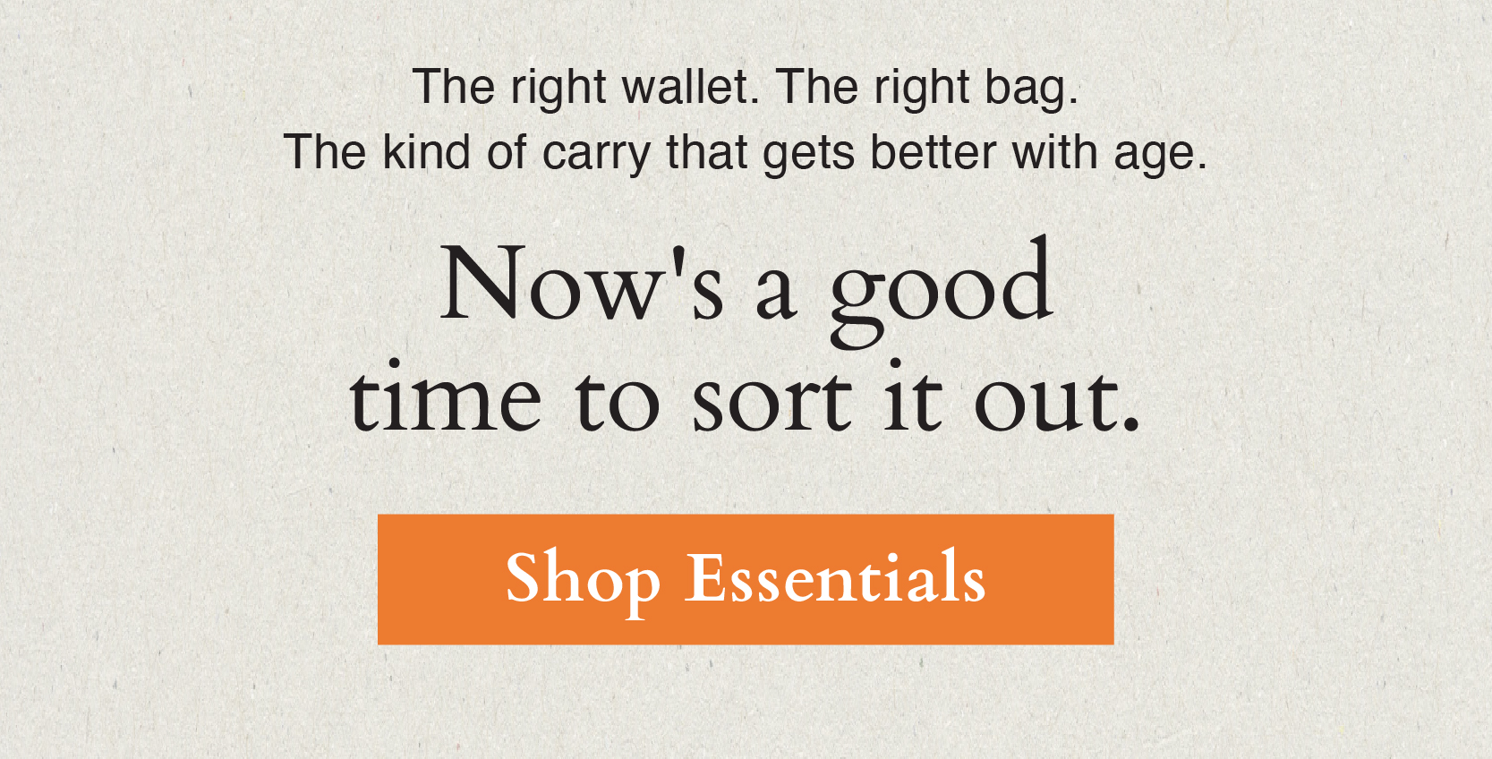 The right wallet. The right bag. The kind of carry that gets better with age. Now's a good time to sort it out. 