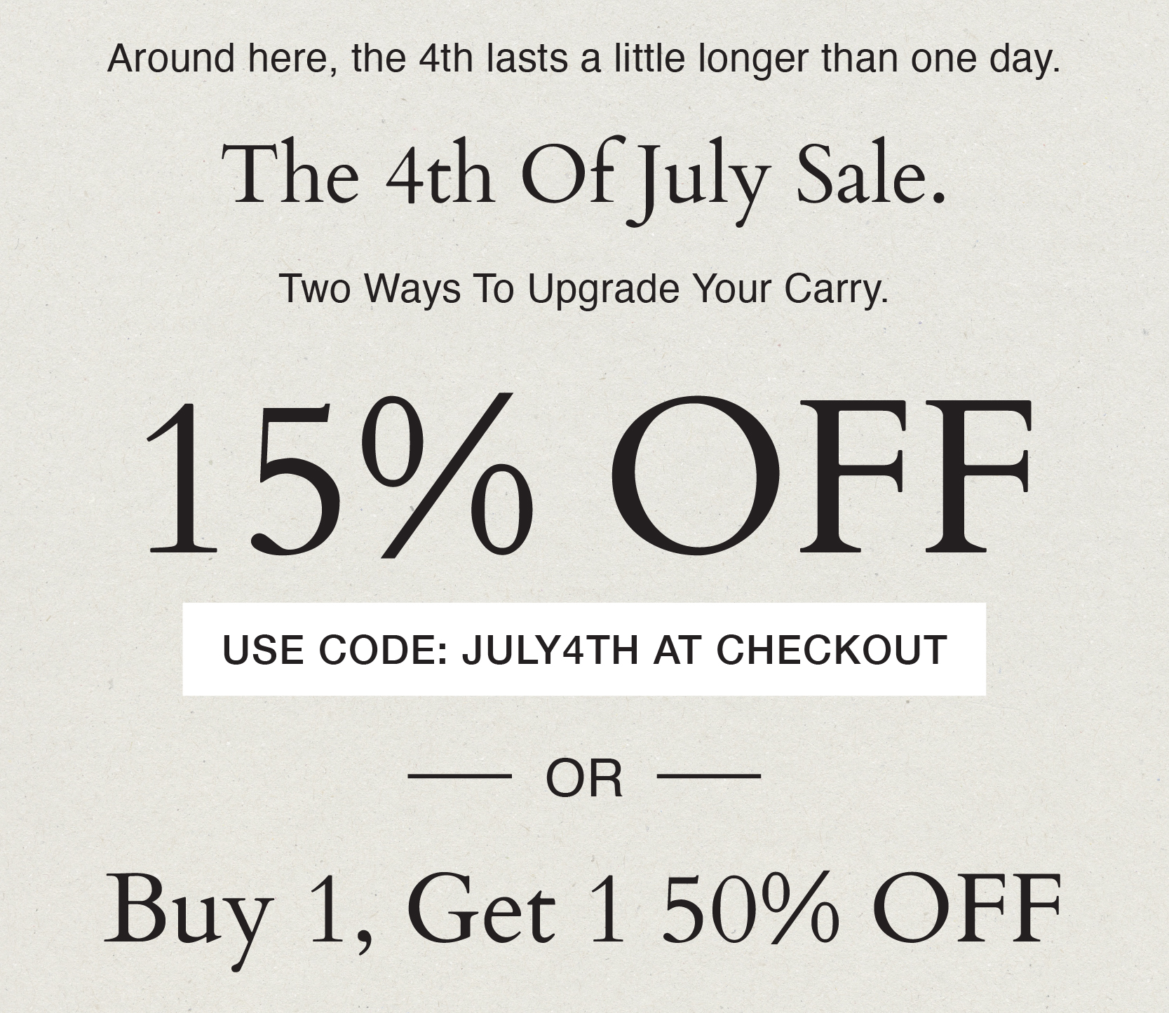 Around here, the 4th lasts a little longer than one day.  The 4th Of July Sale. Two Ways To Upgrade Your Carry.  15% Off Everything Code: JULY4TH at checkout. OR Buy 1, Get 1 50% Off. 
