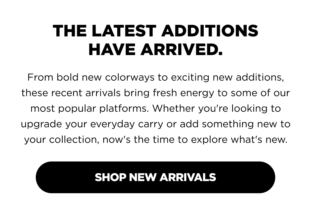 The latest additions have landed [Shop New Arrivals]
