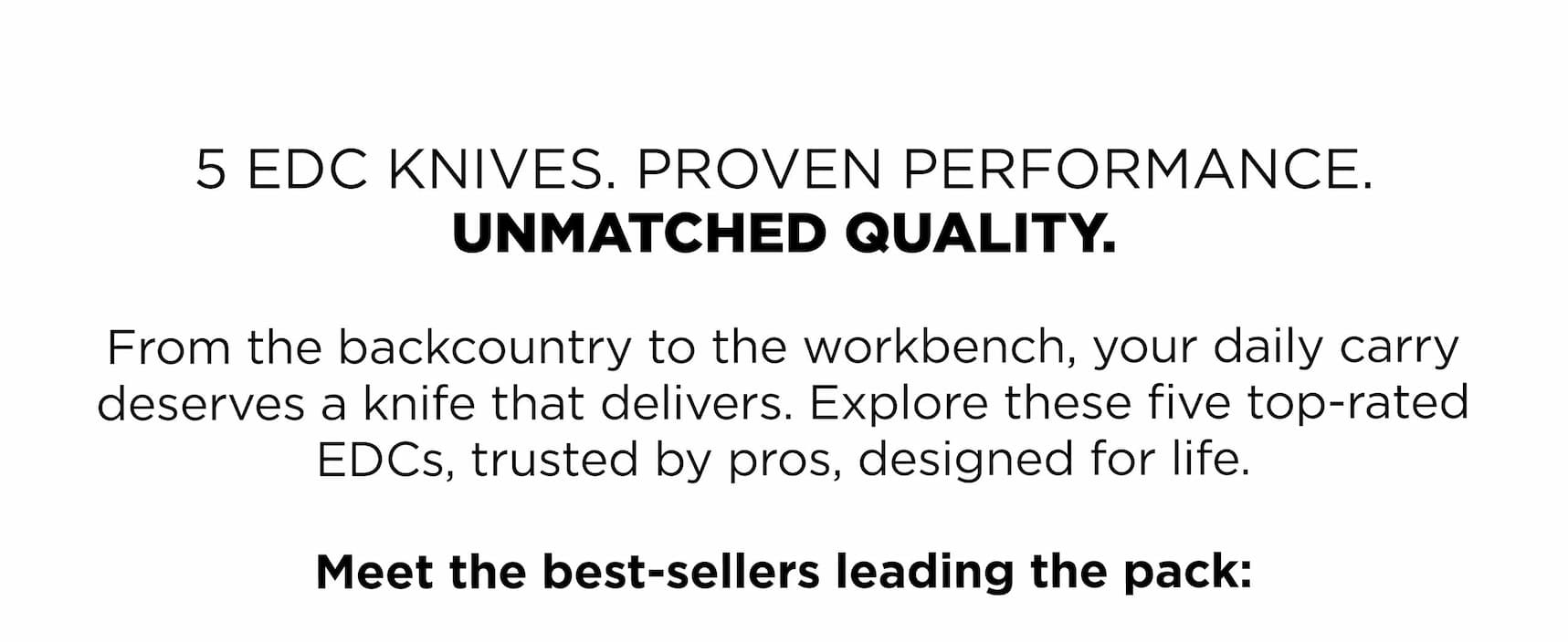 5 EDC KNIVES. PROVEN PERFORMANCE. UNMATCHED QUALITY.