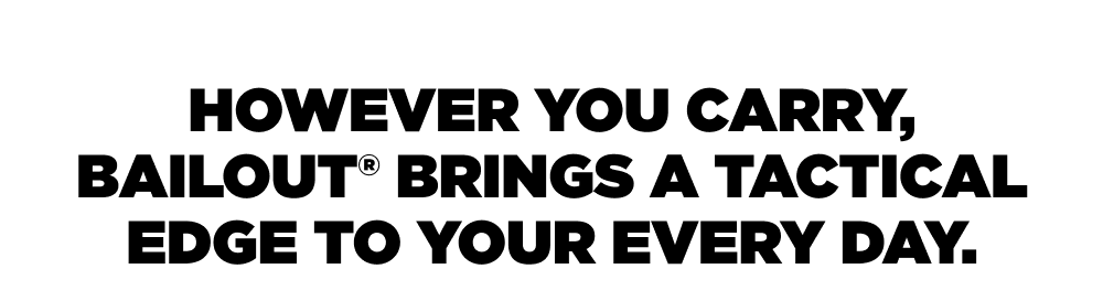 However you carry, Bailout brings a tactical edge to your everyday