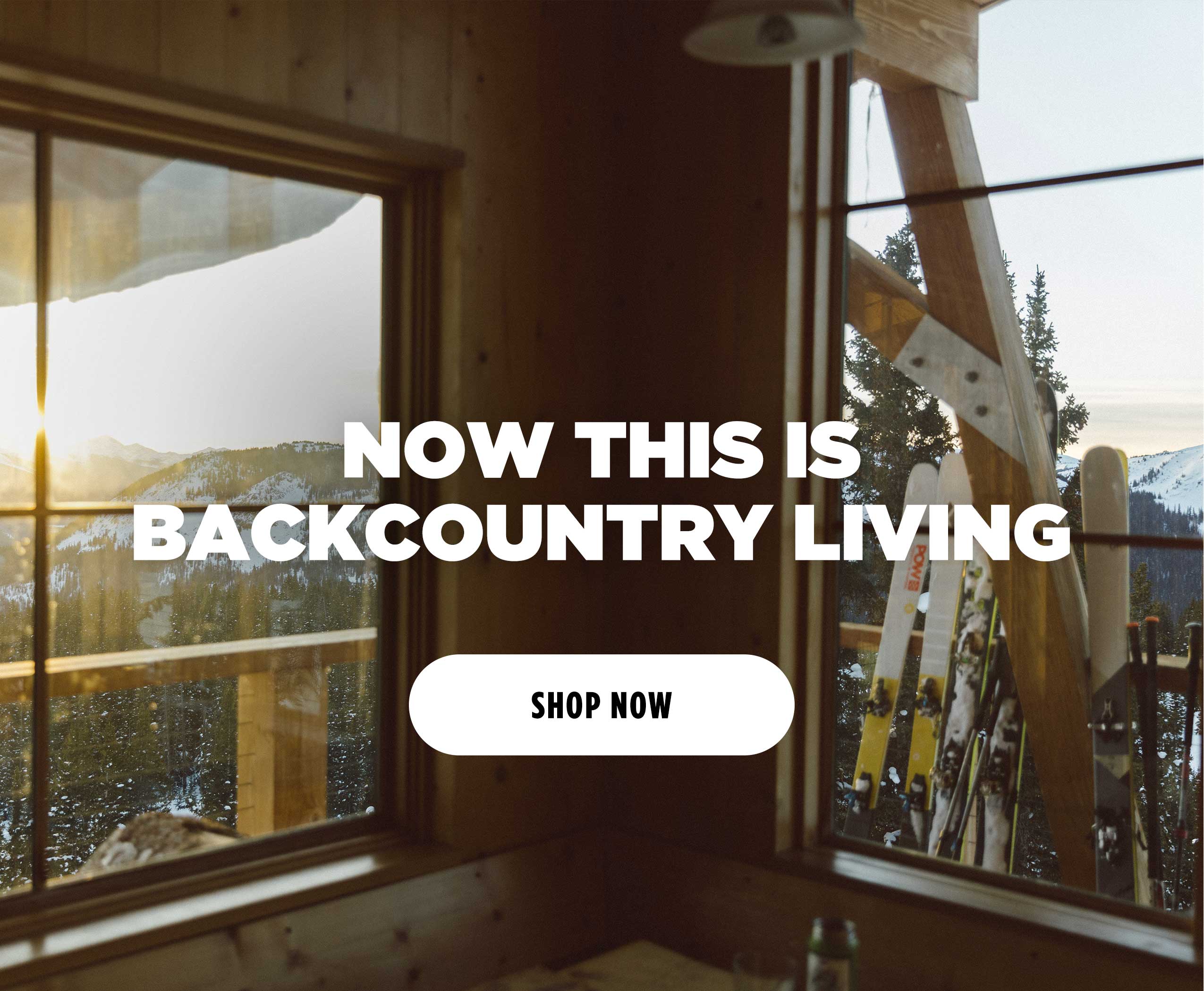 NOW THIS IS BACKCOUNTRY LIVING [SHOP NOW]