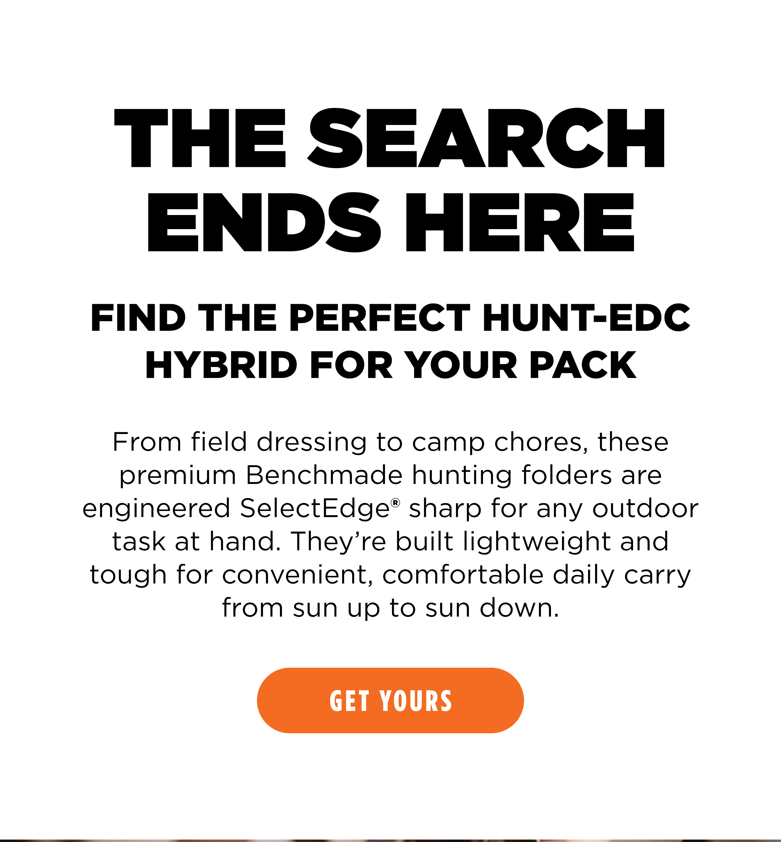 THE SEARCH ENDS HERE FIND THE PERFECT HUNT-EDC HYBRID FOR YOUR PACK [ GET YOURS ]