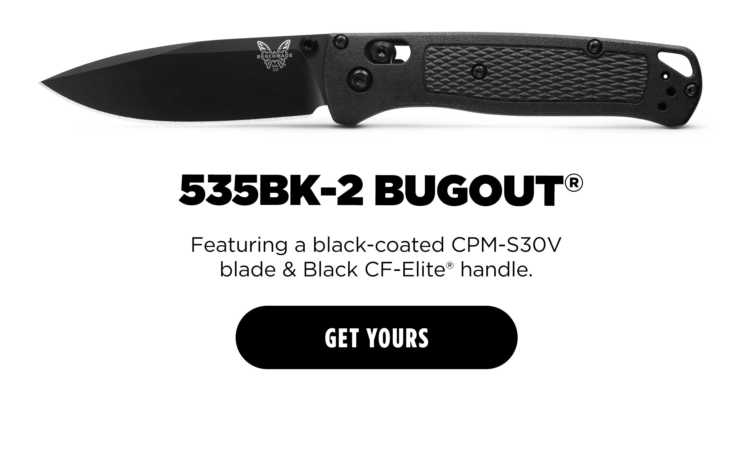 535BK-2 BUGOUT Featuring a black-coated CPM-S30V blade & Black CF-Elite handle. [GET YOURS]