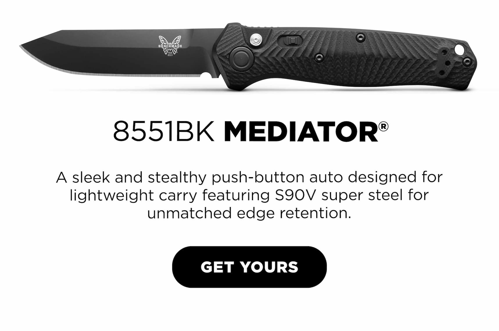 8551BK MEDIATOR&reg; A sleek and stealthy push-button auto designed for lightweight carry featuring S90V super steel for unmatched edge retention.