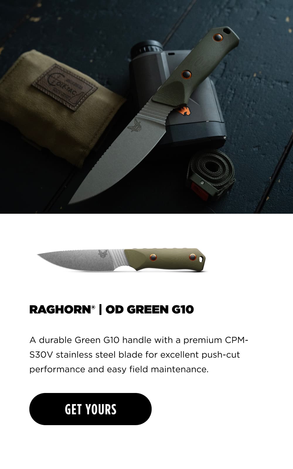 RAGHORN | OD GREEN G10 A durable Green G10 handle with a premium CPM- S30V stainless steel blade for excellent push-cut performance and easy field maintenance. [ GET YOURS ]