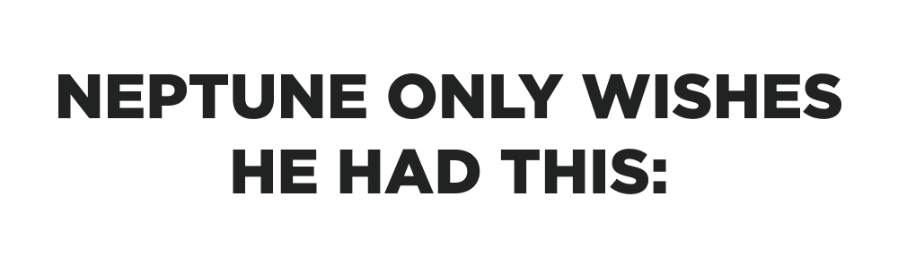 Neptune only wishes he had this: