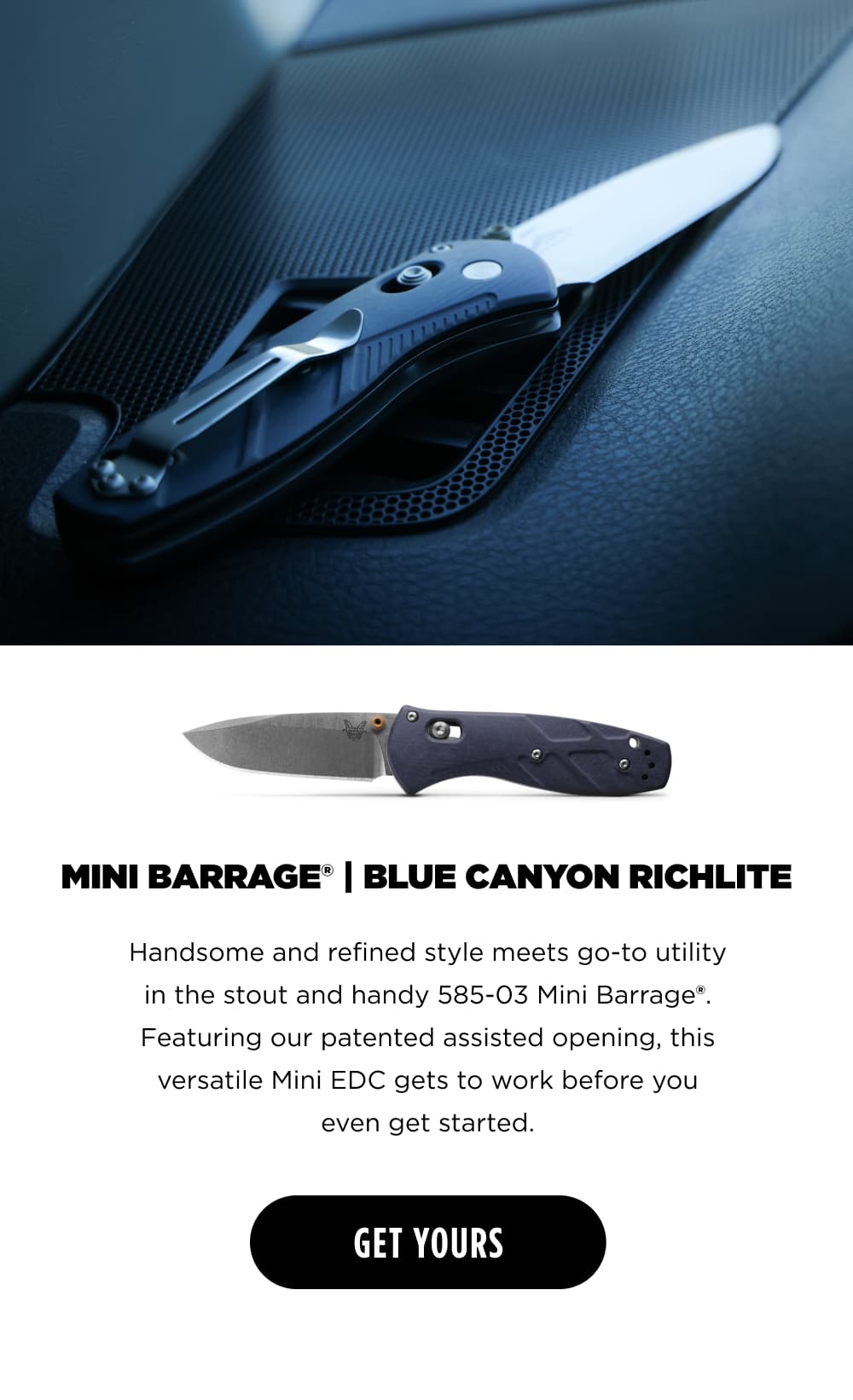 MINI BARRAGE | BLUE CANYON RICHLITE. Handsome and refined style meets go-to utility in the stout and handy 585-03 Mini Barrage&reg;. Featuring our patented assisted opening, this versatile Mini EDC gets to work before you even get started. [ GET YOURS ]