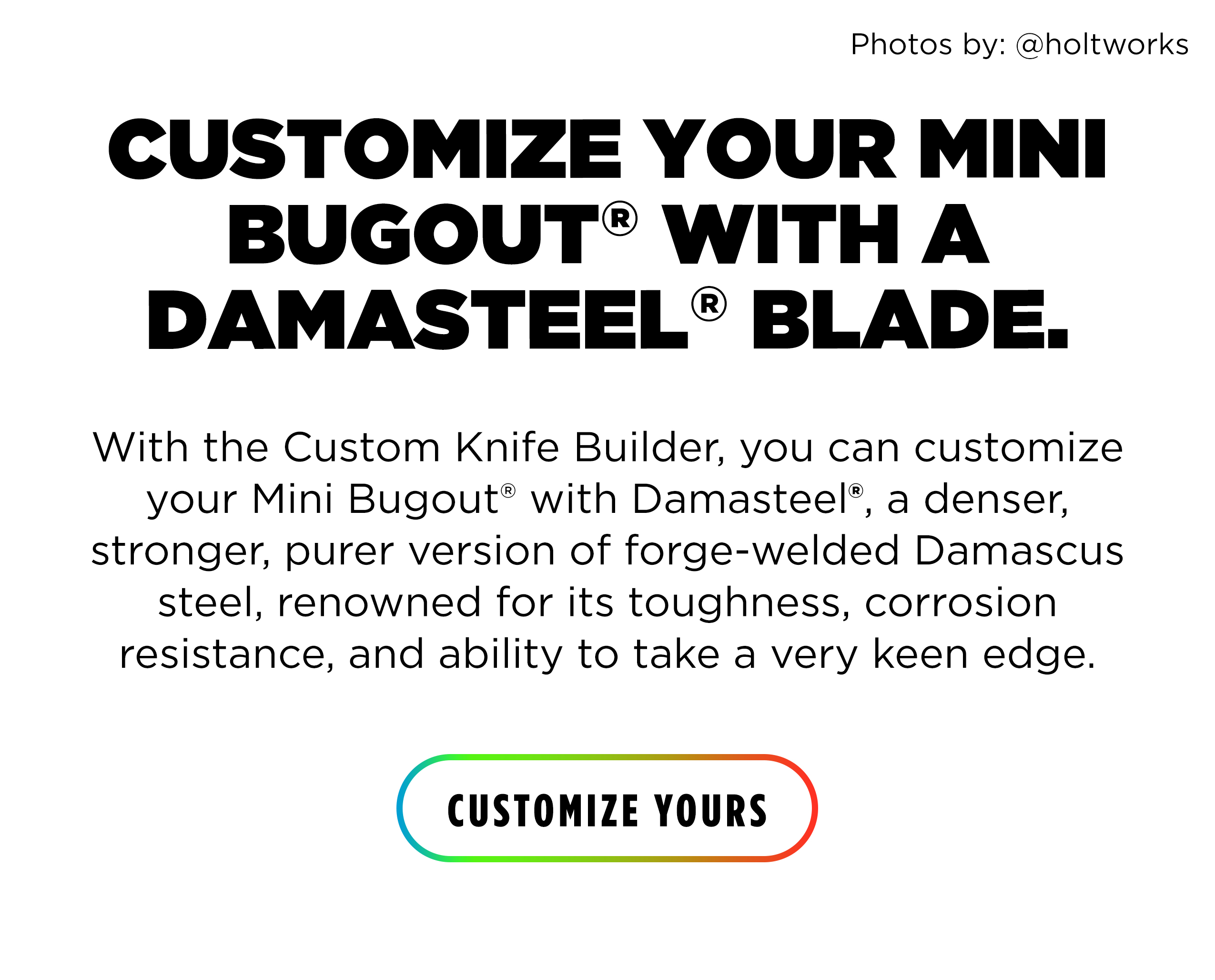 CUSTOMIZE YOUR MINI BUGOUT WITH A DAMASTEEL BLADE.