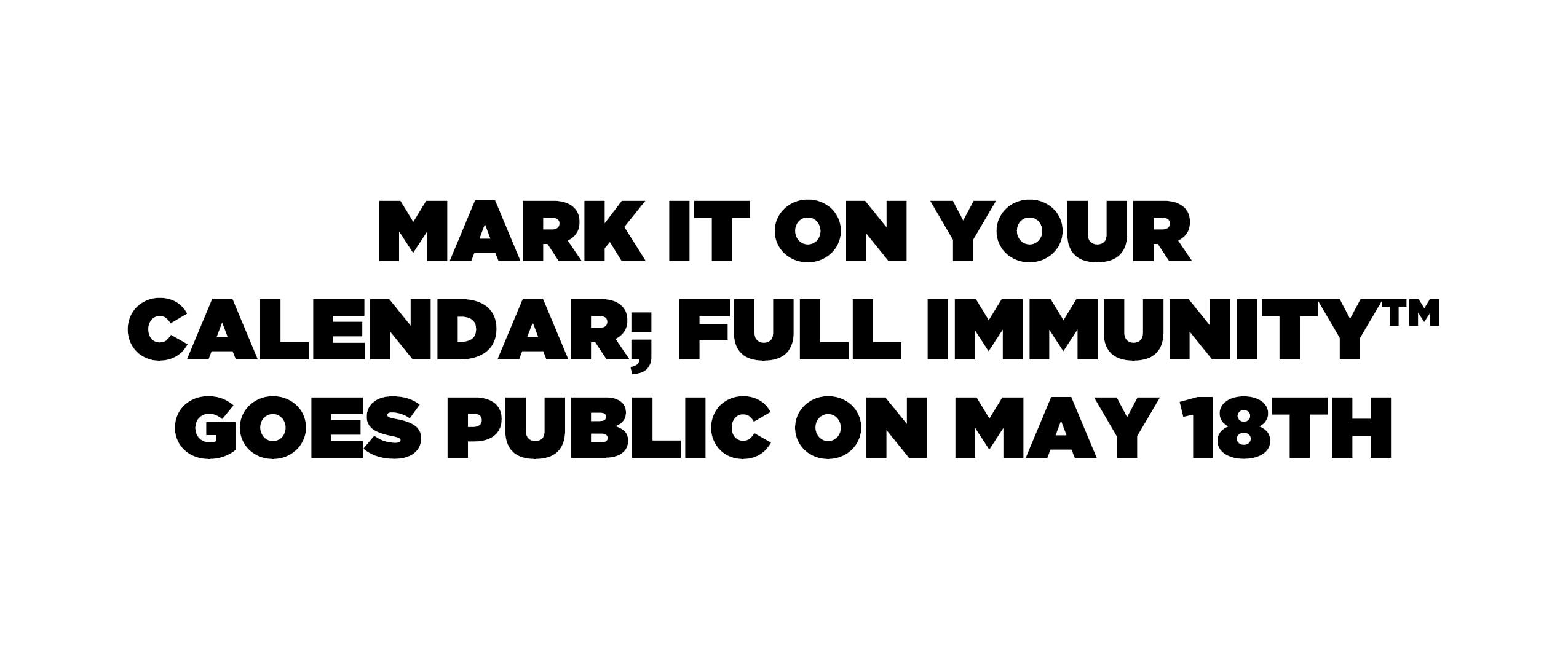Mark it on your calendar; full Immunity goes public on May 18th.