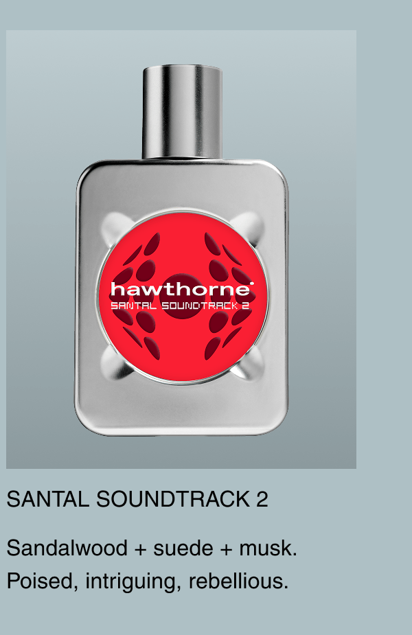 Santal Soundtrack 2 Sandalwood + suede + musk. Poised, intriguing, rebellious.