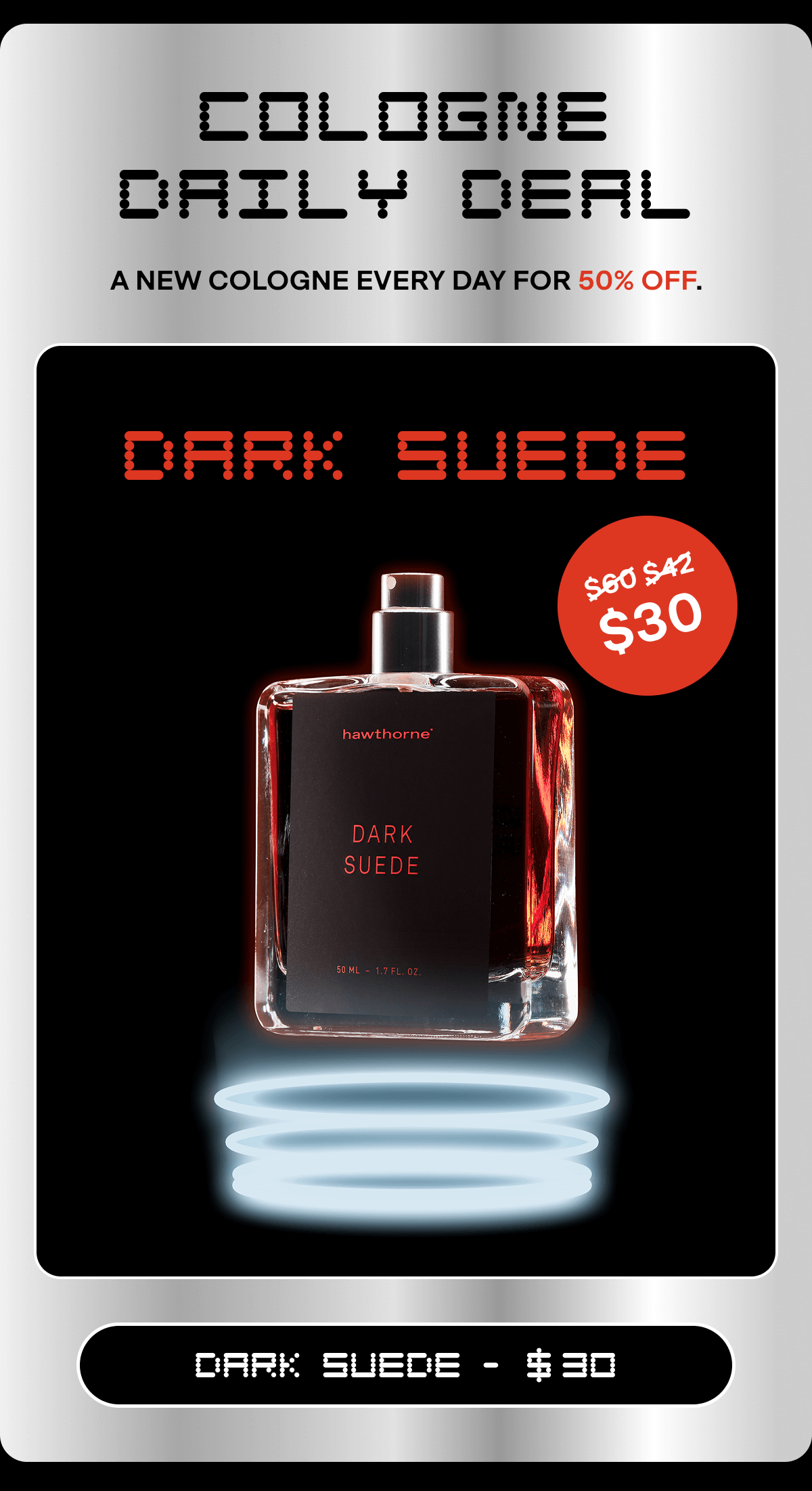 COLOGNE DAILY DEAL A new cologne every day for 50% off.  DARK SUEDE - $30 