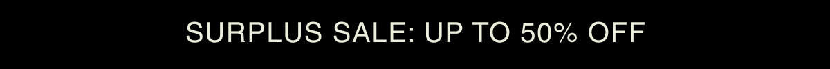 SURPLUS SALE: UP TO 50% OFF
