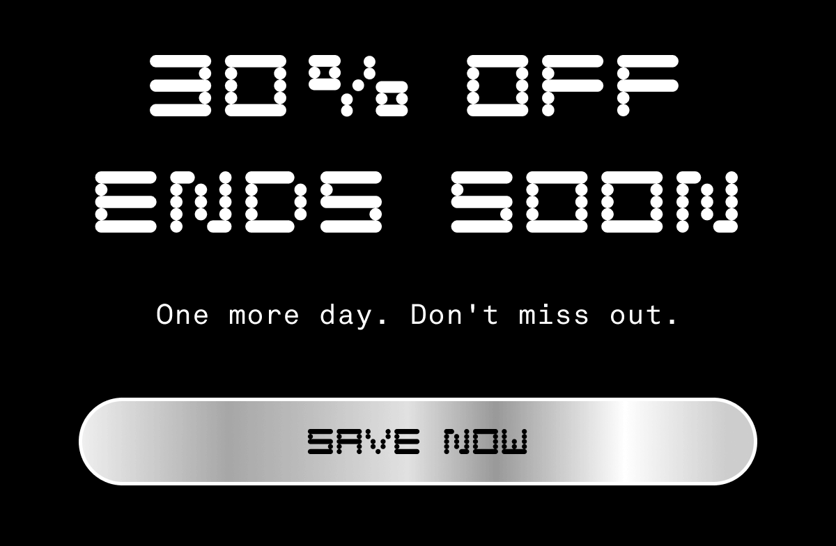 30   OFF ENDS SOON One more day. Don't miss out. SAVE NOW