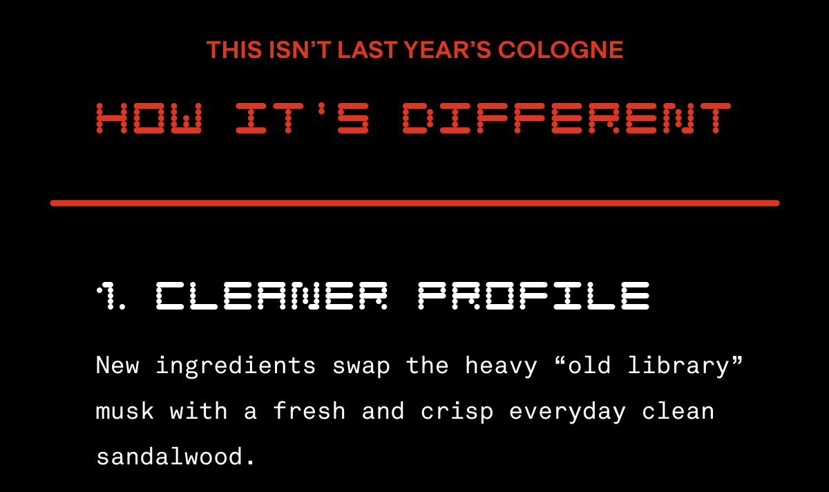 This isn’t last year’s cologne How It s Different New ingredients swap the heavy “old library” musk with a fresh and crisp everyday clean sandalwood.