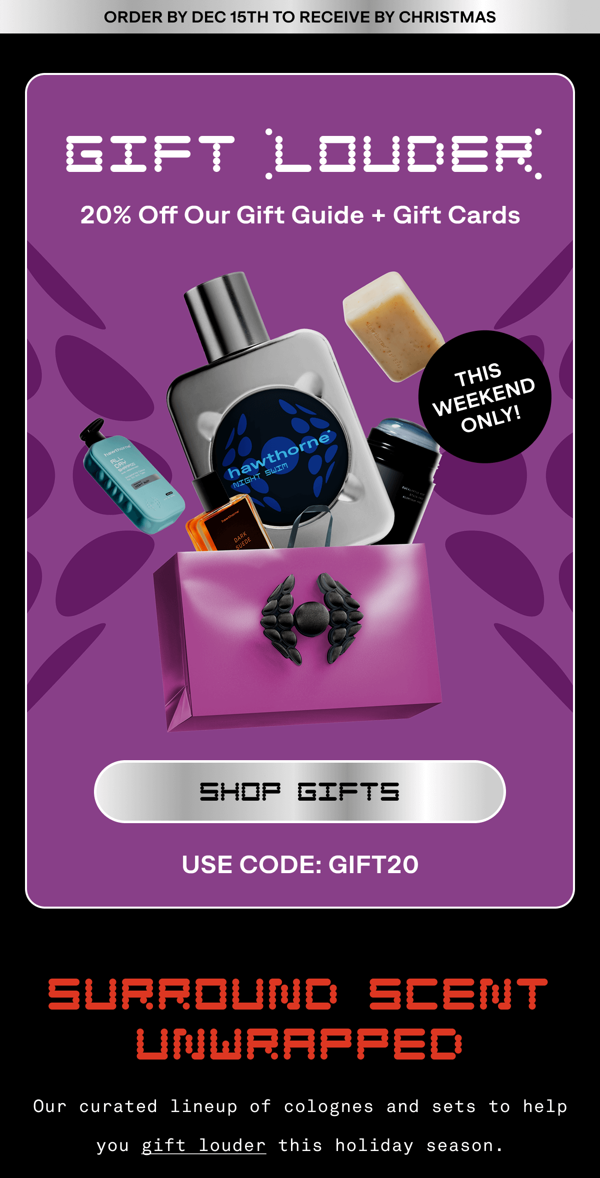 ORDER BY DEC 15TH TO RECEIVE BY CHRISTMAS | Gift Louder | 20% off Our Gift Guide and Gift Cards | Shop Gifts | Surround Scent Unwrapped - Our curated lineup of colognes and sets to help you gift louder this holiday season.