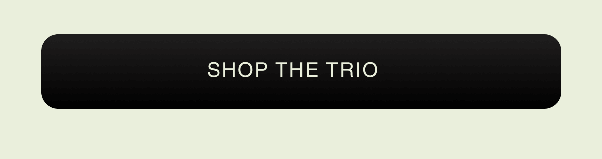 SHOP THE TRIO