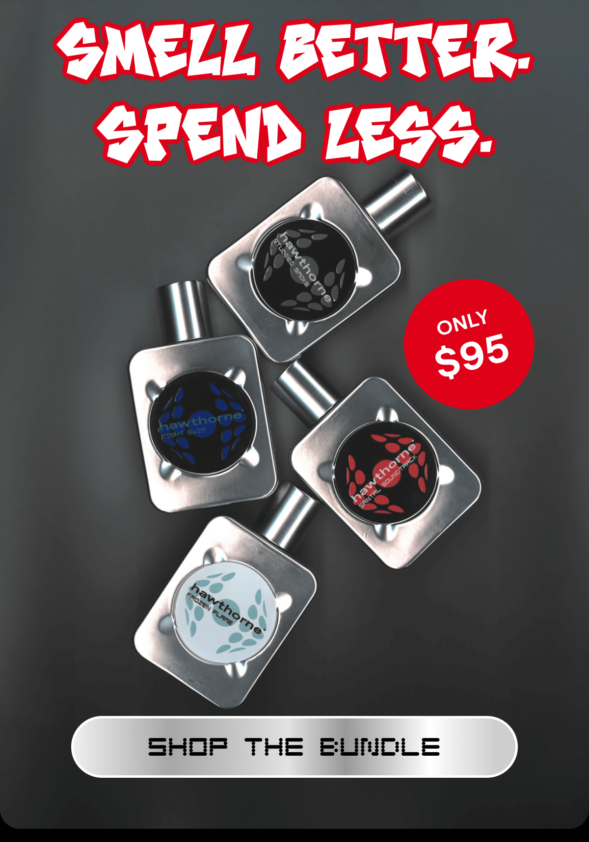 SMELL BETTER. SPEND LESS. SHOP THE BUNDLE ONLY $95  SMELL BETTER. SPEND LESS. SHOP THE BUNDLE ONLY $95