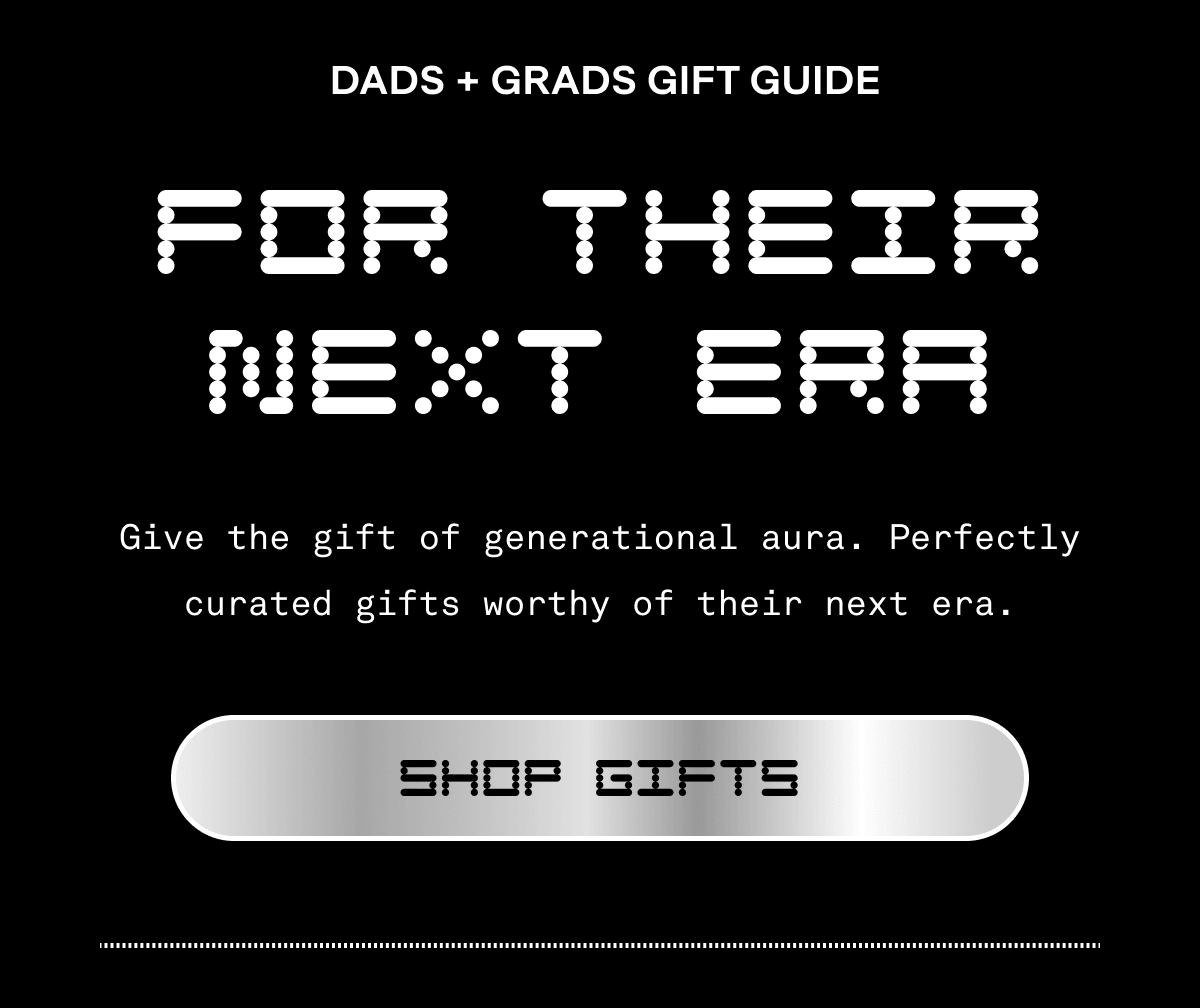  DADS + GRADS GIFT GUIDE FOR THEIR NEXT ERA | Give the gift of generational aura. Perfectly curated gifts worthy of their next era. |  SHOP GIFTS