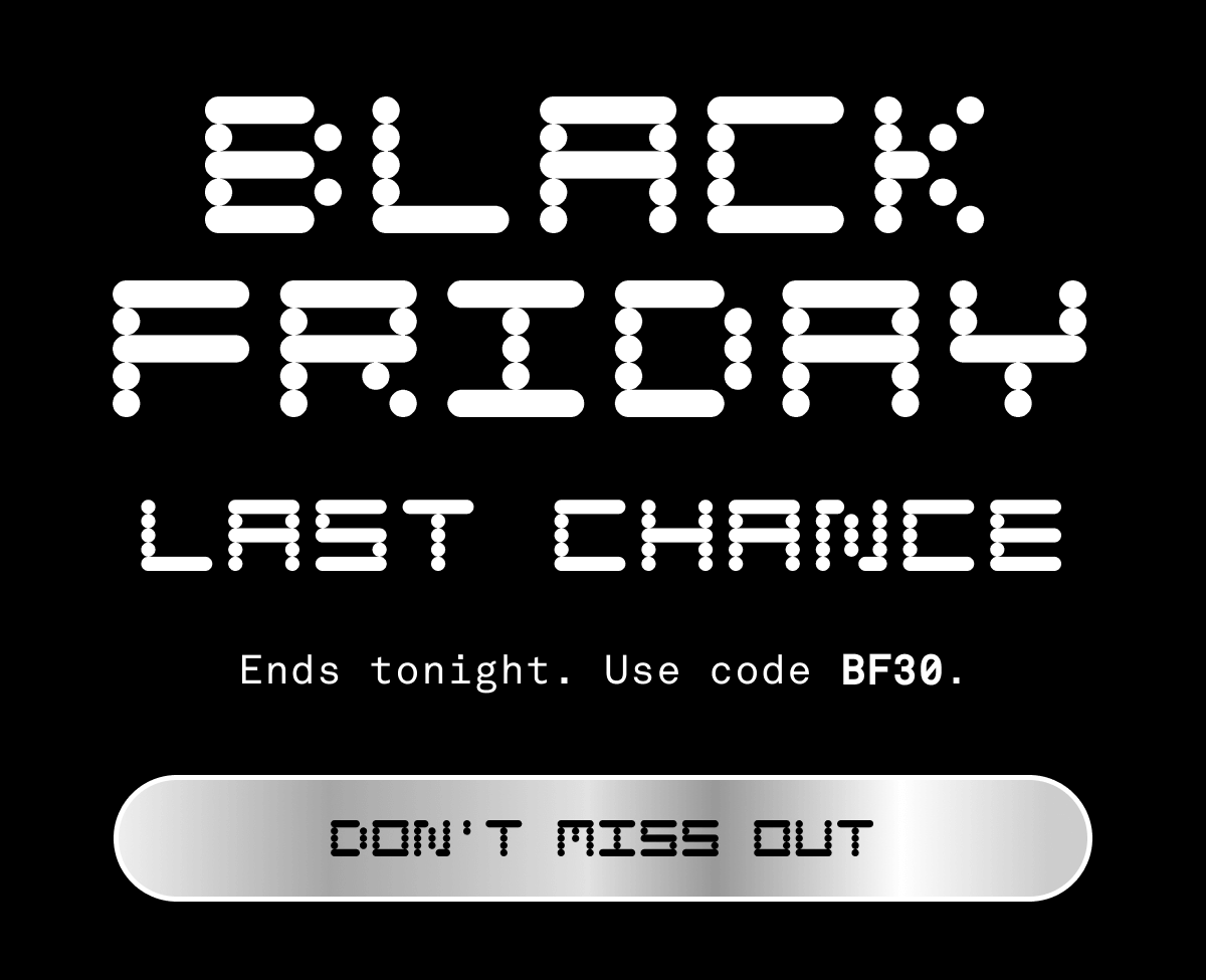 BLACK FRIDAY LAST CHANCE Ends tonight. Use code BF30. BF30 DON T MISS OUT