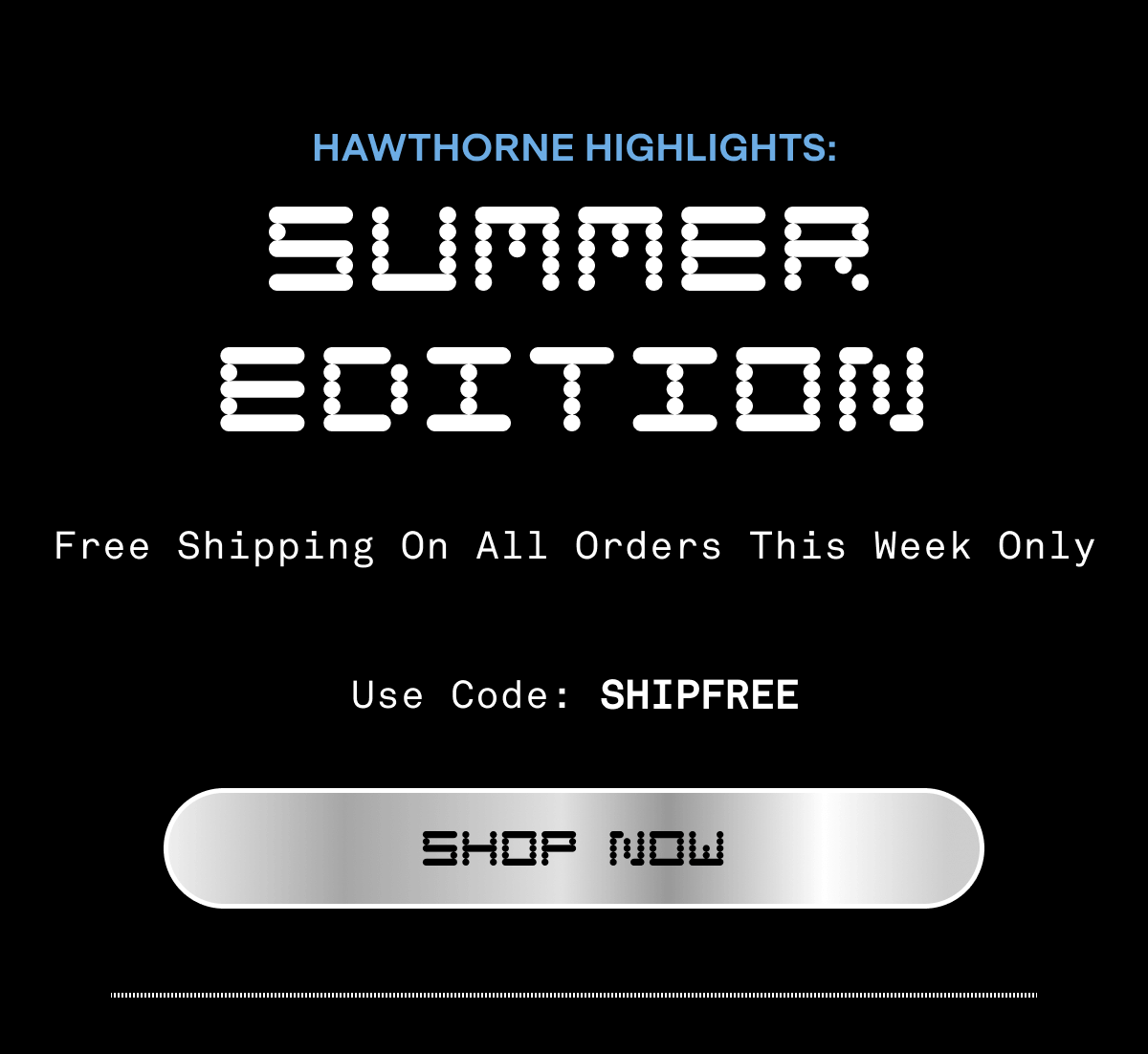 HAWTHORNE HIGHLIGHTS: SUMMER EDITION | Free Shipping on All Orders This Week Only | Use code: SHIPFREE | SHOP NOW