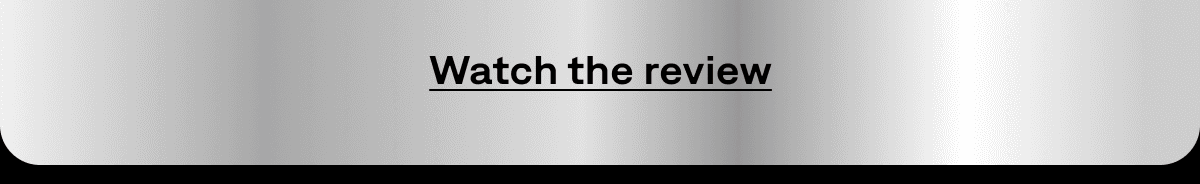 WATCH THE REVIEW  WATCH THE REVIEW