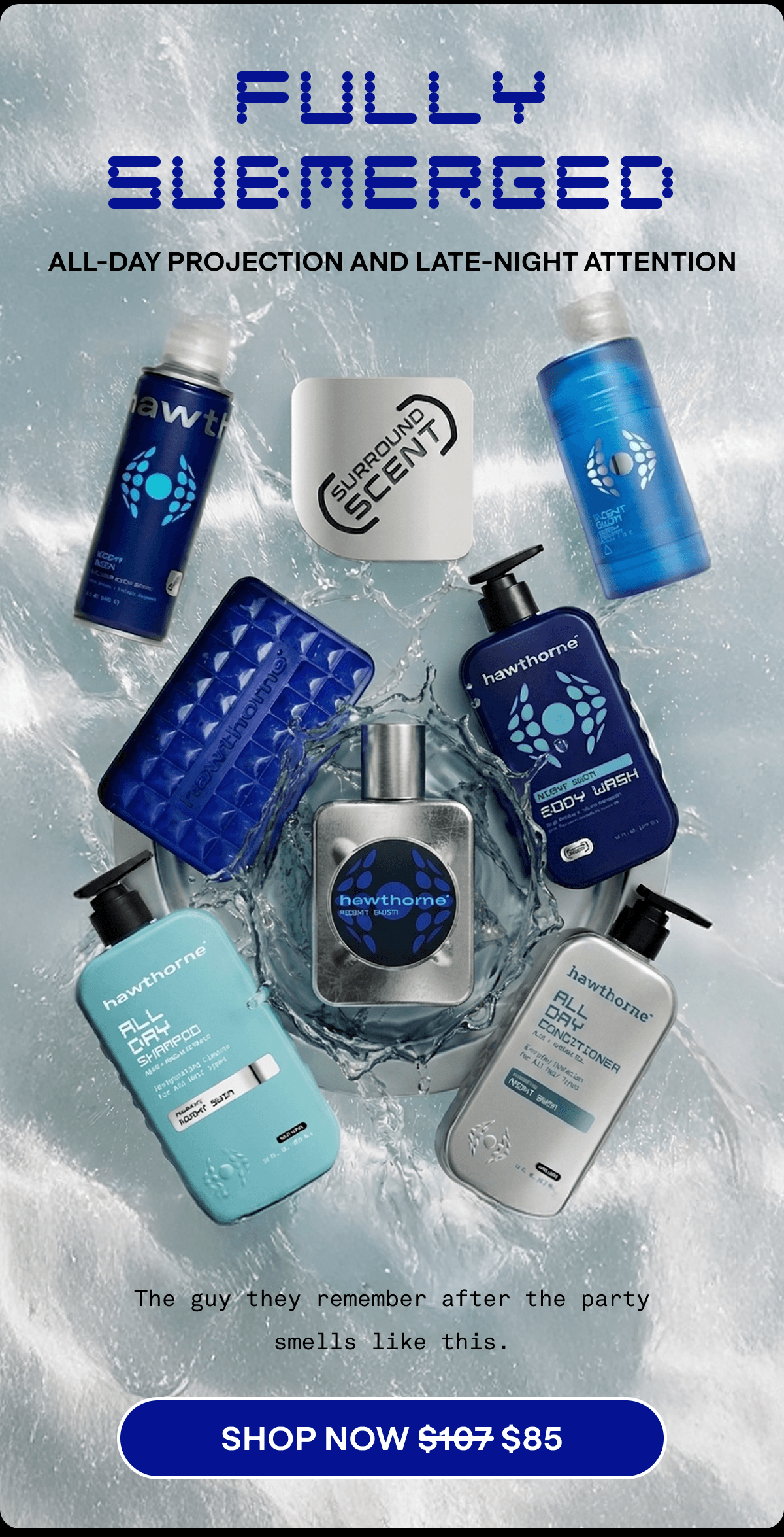 FULLY SUBMERGED | All-day projection and late-night attention | Shop Now $107 $85