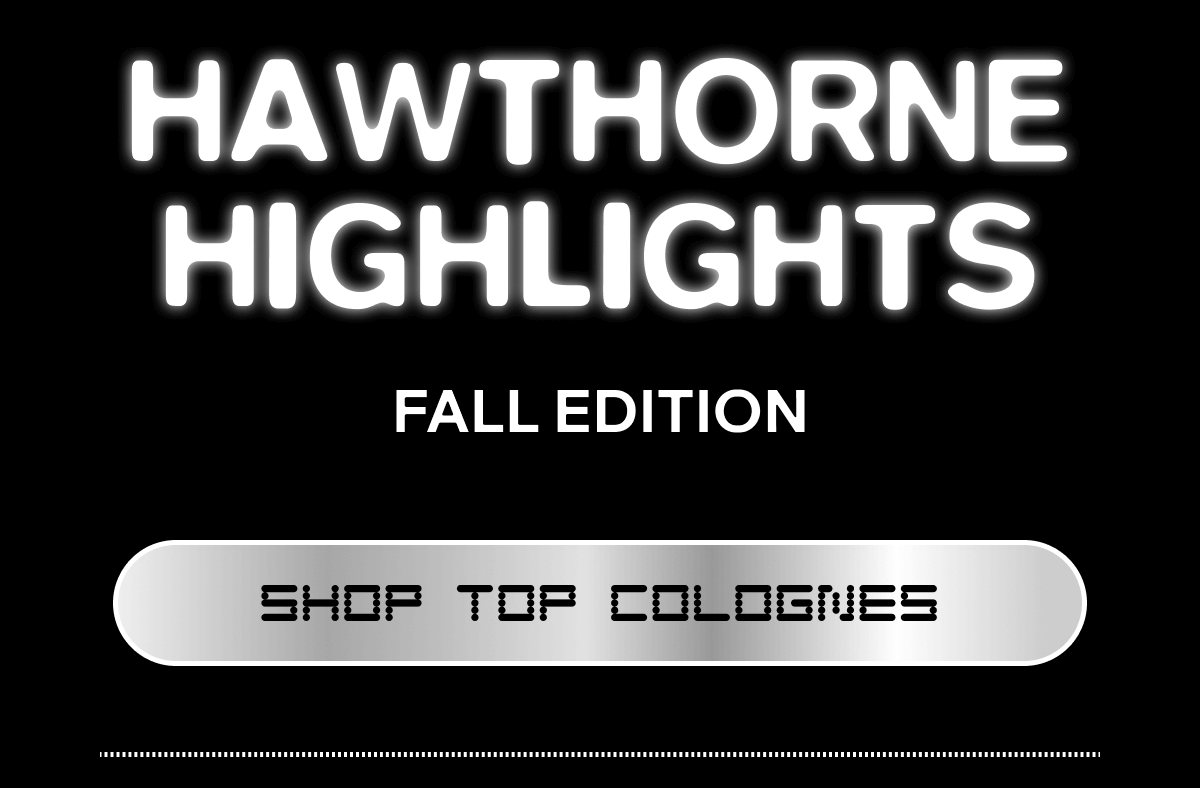 HAWTHORNE HIGHLIGHTS FALL EDITION SHOP TOP COLOGNES  HAWTHORNE HIGHLIGHTS FALL EDITION SHOP TOP COLOGNES