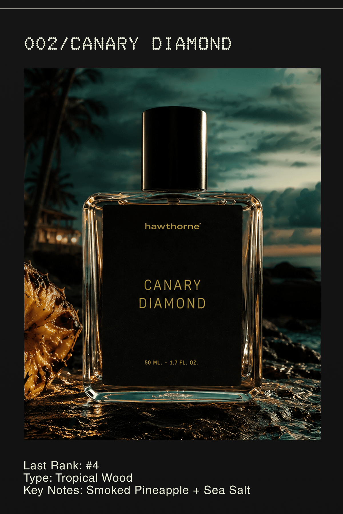 002/Canary Diamond Last Rank: #4 Type: Tropical Wood Key Notes: Smoked Pineapple + Sea Salt