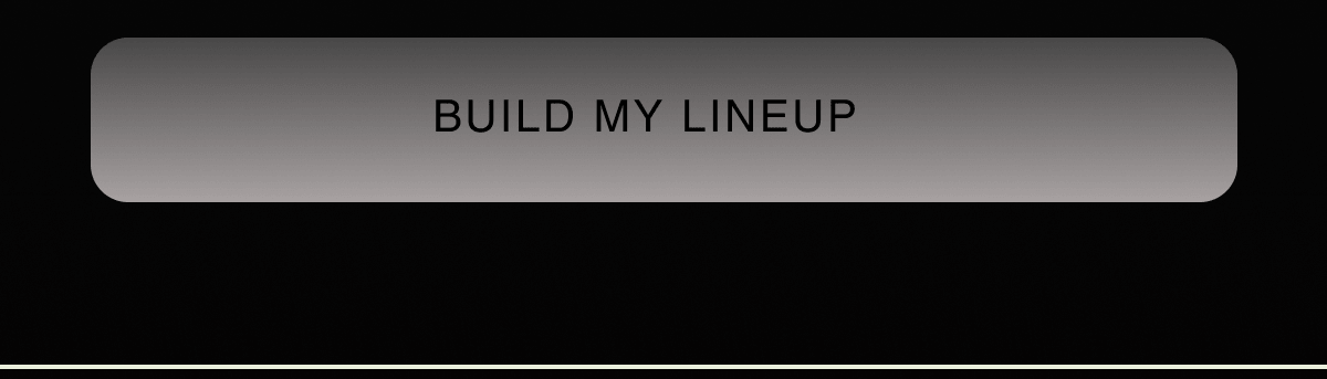 BUILD MY LINEUP