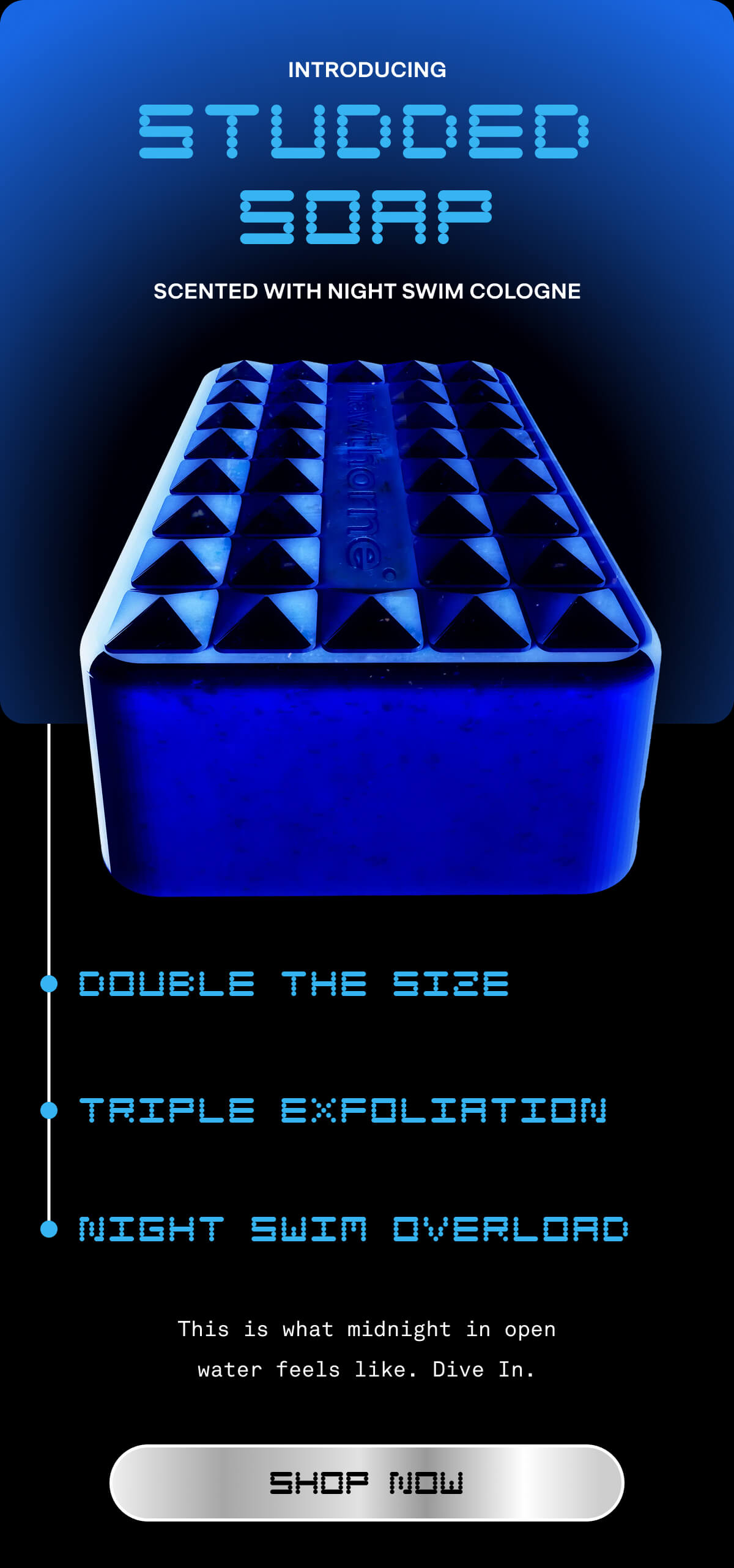 Introducing: Studded Soap Scented with Night Swim Cologne | Double the Size Triple Exfoliation Night Swim Overload | This is what midnight in open water feels like. Dive In. | SHOP NOW