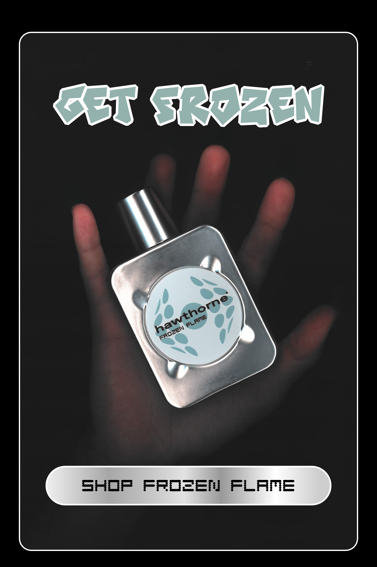 GET FROZEN | SHOP FROZEN FLAME GET FROZEN | SHOP FROZEN FLAME