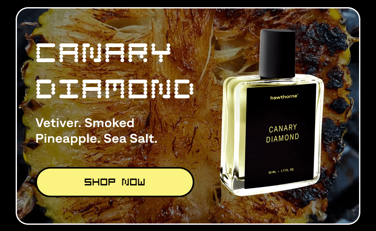 Canary Diamond Vetiver. Smoked Pineapple. Sea Salt. Shop Now Canary Diamond Vetiver. Smoked Pineapple. Sea Salt. Shop Now