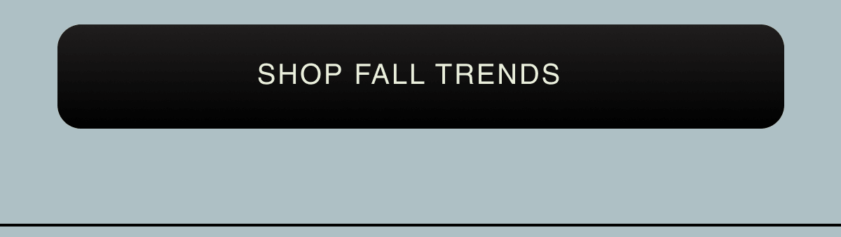 SHOP FALL TRENDS