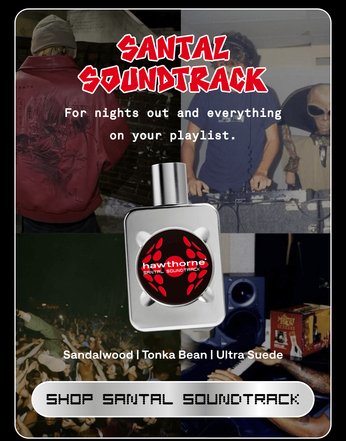 SANTAL SOUNDTRACK Sandalwood | Tonka Bean | Ultra Suede  For nights out and everything on your playlist. | SHOP SANTAL SOUNDTRACK SANTAL SOUNDTRACK Sandalwood | Tonka Bean | Ultra Suede  For nights out and everything on your playlist. | SHOP SANTAL SOUNDTRACK