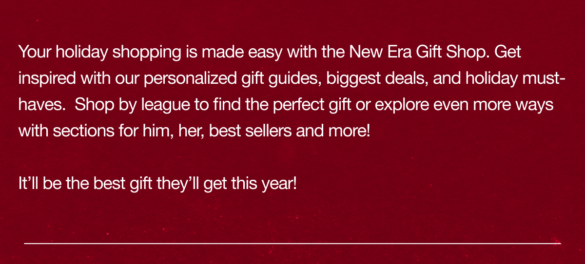 Your holiday shopping is made easy with the New Era Gift Shop. 